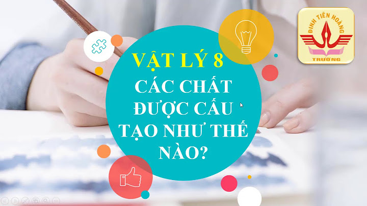 Bài giảng các chất được cấu tạo như thế nào năm 2024