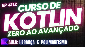 🔵 Curso de Kotlin do Zero ao Avançado: Aula 12 - Herança e Polimorfismo 🔵