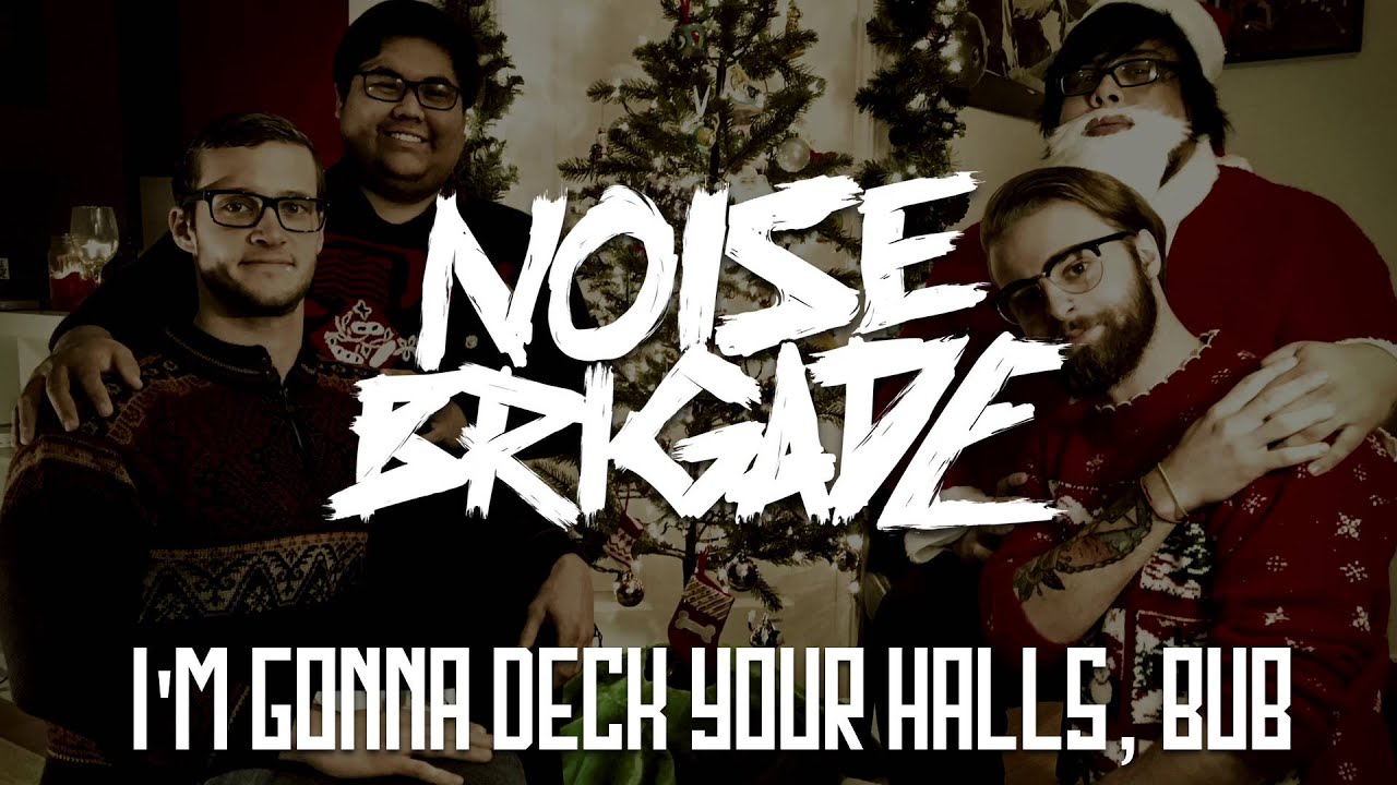 NOISE BRIGADE "I'm Gonna Deck Your Halls, Bub" YouTube