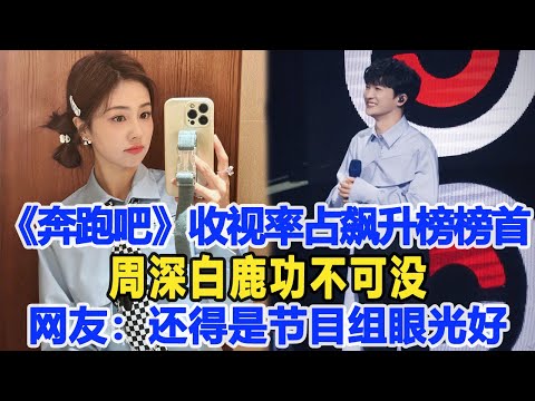 《奔跑吧》收視率占飆升榜榜首！周深白鹿功不可沒，網友：還得是節目組眼光好！數個超能力#奔跑吧#周深#白鹿#沙溢#蔡徐坤