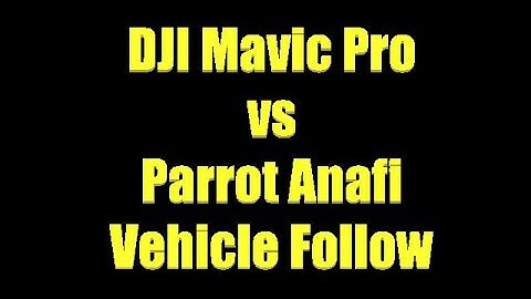 DJI Mavic Pro vs Parrot Anafi Vehicle Follow Mode
