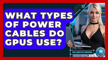 What Types Of Power Cables Do GPUs Use? - Your Computer Companion