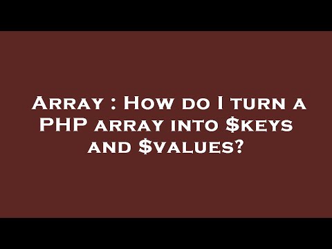 Array : How do I turn a PHP array into $keys and $values?