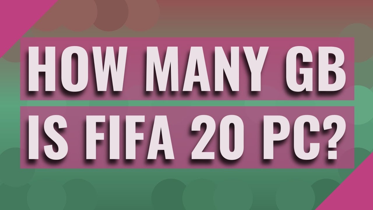 How many GB is FIFA 20 PC?