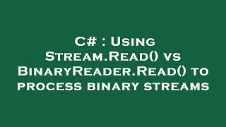 C# : Using Stream.Read() vs BinaryReader.Read() to process binary streams