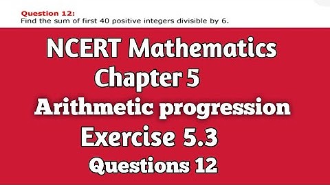 Find the sum of first 40 positive integers divisible by 6 | Arithmetic Progression Class X | NCERT