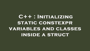 C++ : Initializing static constexpr variables and classes inside a struct