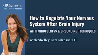 How to Regulate Your Nervous System after Brain Injury- Mindfulness, Grounding (Shelley Latendresse)