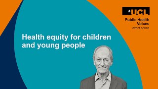 Health equity for children and young people with Prof Sir Michael Marmot | Public Health Voices