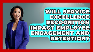 Will Service Excellence Recognition Impact Employee Engagement and Retention?