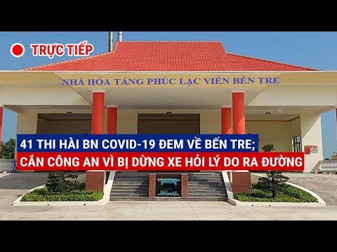 Video TRƯA 17-8: Làm rõ vụ 41 thi hài BN COVID-19 đưa về Bến... - youtube