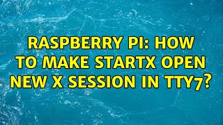 Raspberry Pi: How to make startx open new X Session in tty7? (2 Solutions!!)