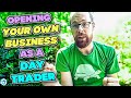 Opening your OWN Business as a Day Trader & Why you should treat day trading like a business!