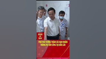 Phó Thủ tướng thăm các nạn nhân trong vụ tấn công tại Đắk Lắk  #shorts