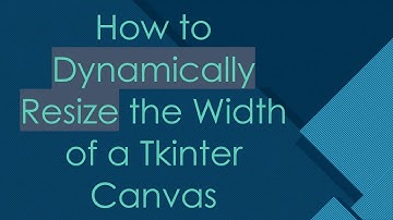 How to Dynamically Resize the Width of a Tkinter Canvas