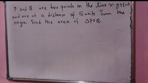 If P and Q are the two points on the line x-y+1=0 and are at a distance of 5 units from the origin.
