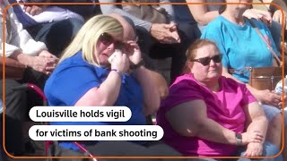 Louisville holds vigil for victims of bank shooting
