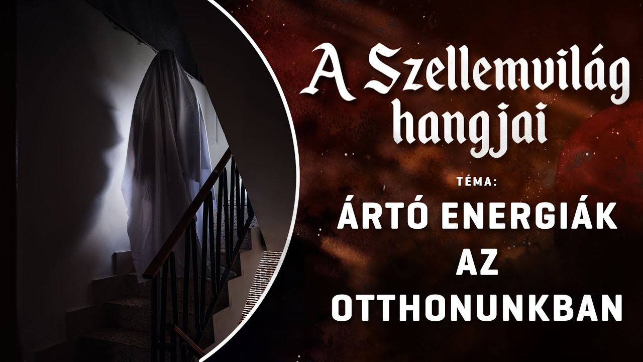 A Szellemvilág hangjai - Ártó energiák az otthonunkban | 2024.04.02.