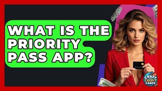 What Is The Priority Pass App? - Crazy About Credit Cards