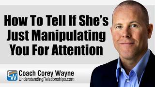 How To Tell If She’s Just Manipulating You For Attention