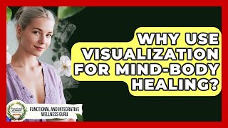 Why Use Visualization For Mind-body Healing? - Functional and Integrative Wellness Guru