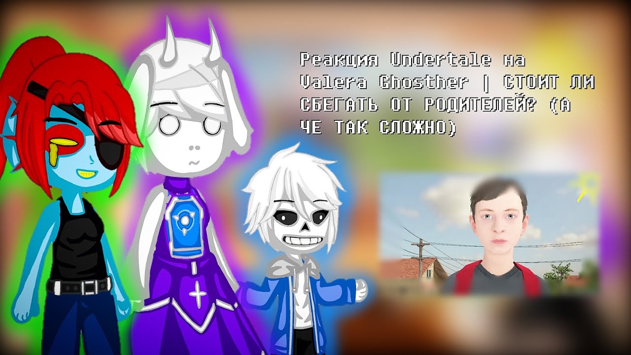 Реакция Undertale на Valera Ghosther | СТОИТ ЛИ СБЕГАТЬ ОТ РОДИТЕЛЕЙ? (А ЧЕ ТАК СЛОЖНО) 👩‍👧‍👦