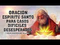 ORACIÓN PODEROSA AL ESPÍRITU SANTO PARA CASOS DIFÍCILES Y DESESPERADOS Y PEDIR PROSPERIDAD EN VIDA