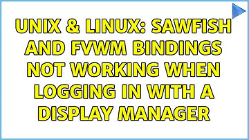 Unix & Linux: Sawfish and fvwm bindings not working when logging in with a display manager