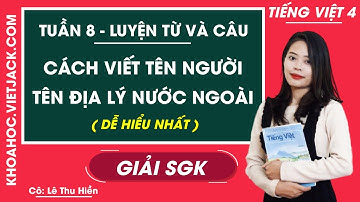 Luyện từ và câu Cách viết tên người, tên địa lý nước ngoài - Tuần 8 - Tiếng Việt lớp 4(DỄ HIỂU NHẤT)