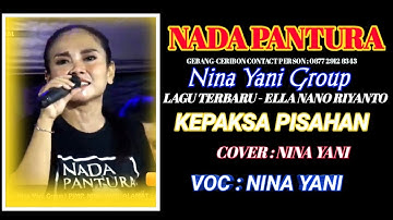 KEPAKSA PISAHAN | TERBARU 2022 ELLA NANO RIYANTO | COVER NINA YANI | NADA PANTURA NINA YANI GROUP
