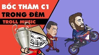 Troll Music 11: Bốc thăm C1 trong đêm | Gọi tên em trong đêm chế