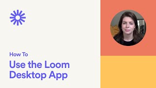 How to Use the Loom Desktop App