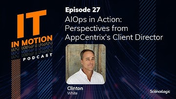AIOps in Action: Perspectives from AppCentrix’s Client Director - IT in Motion Ep. 27