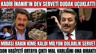 KADİR İNANIR'IN MAL VARLIĞI ORTAYA ÇIKTI! DEV SERVETİ DUDAK UÇUKLATTI! MİRASI BAKIN KİME KALDI!
