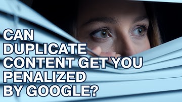 Can Duplicate Content Get You Penalized by Google?