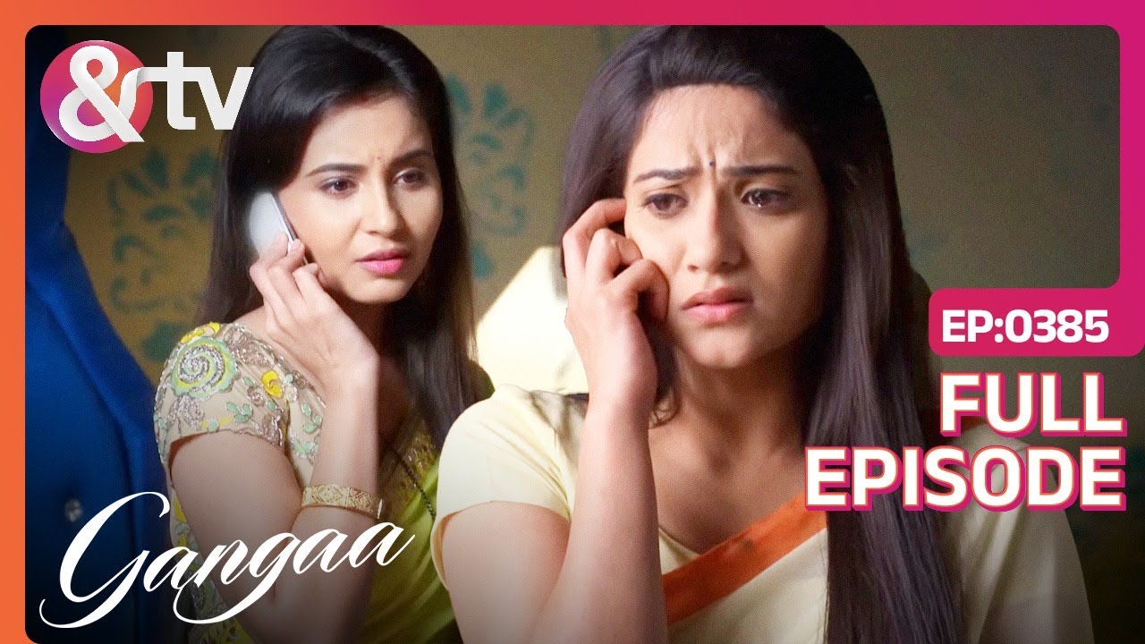 Supriya की बात सुनकर Gangaa हुई भावुक | Gangaa | Full Ep 385 | @andtvchannel
