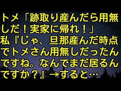 【スカッとする話】トメ「跡取り産んだら用無しだ！実家に帰れ！」私『じゃ、旦那産んだ時点でトメさん用無しだったんですね。なんでまだ居るんですか？』→すると…　スカッとしようぜチャンネル