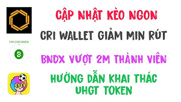 CRI WALLET, CẬP NHẬT KÈO CRI WALLET GIẢM MIN RÚT BNDX. UHGT