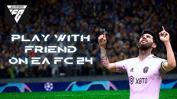 How to Play with Friends in EA FC 24 2024?