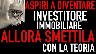 Aspiri a fare l'investitore immobiliare? Allora smettila con tutta questa teoria teoria