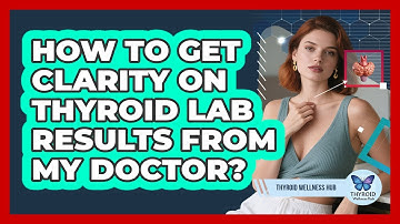 How To Get Clarity On Thyroid Lab Results From My Doctor?