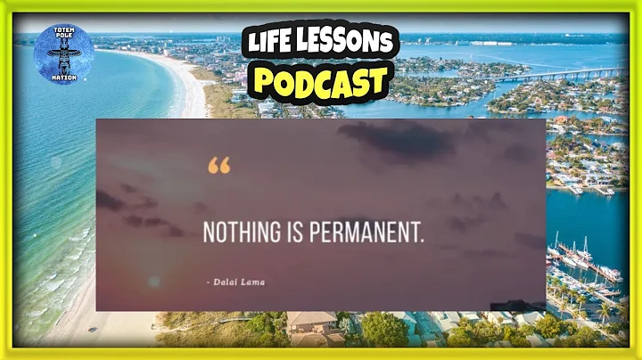Life Lessons Podcast | “ Nothing is Permanent “ | Totem Pole Nation