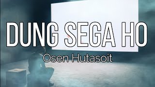 DUNG SEGA HO - OSEN HUTASOIT | LIRIK