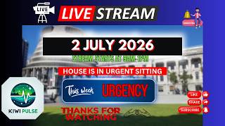 PT 1 LIVE: 2 JULY 2026 - NZ Parliament Sitting - URGENCY SITTING