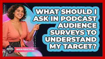 What Should I Ask In Podcast Audience Surveys To Understand My Target? - Modern Podcaster Hub