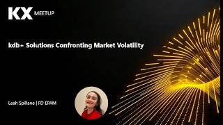 kdb+ Solutions Confronting Market Volatility | Boston Meetup | Leah Spillane