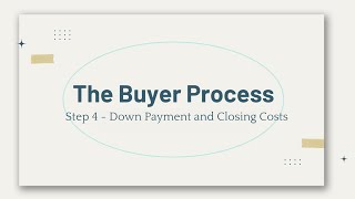 The Buyer Process - Step 4 - Down Payment and Closing Costs
