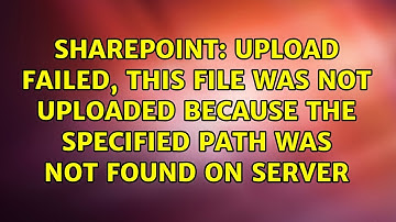 Upload failed, this file was not uploaded because the specified path was not found on server