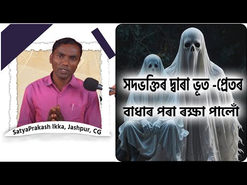 সদভক্তিৰ দ্বাৰা ভূত - প্ৰেতৰ বাধাৰ পৰা ৰক্ষা পালোঁ | SatyaPrakash Ikka, Jashpur, CG