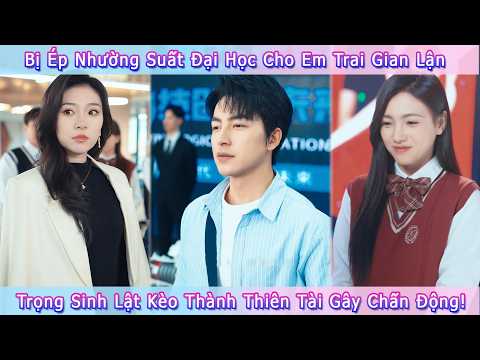 Bị Ép Nhường Suất Đại Học Cho Em Trai Gian Lận, Anh Trọng Sinh Lật Kèo Thành Thiên Tài Gây Chấn Động
